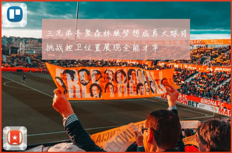 三兄弟齐聚森林狼梦想成真大球将挑战控卫位置展现全能才华
