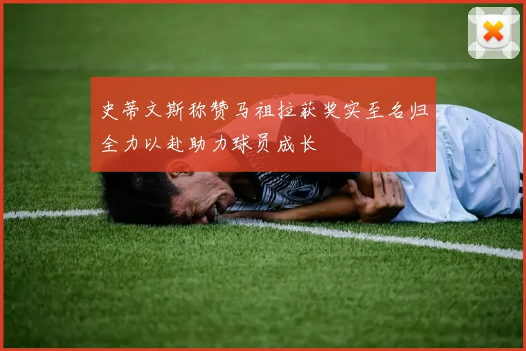 史蒂文斯称赞马祖拉获奖实至名归全力以赴助力球员成长