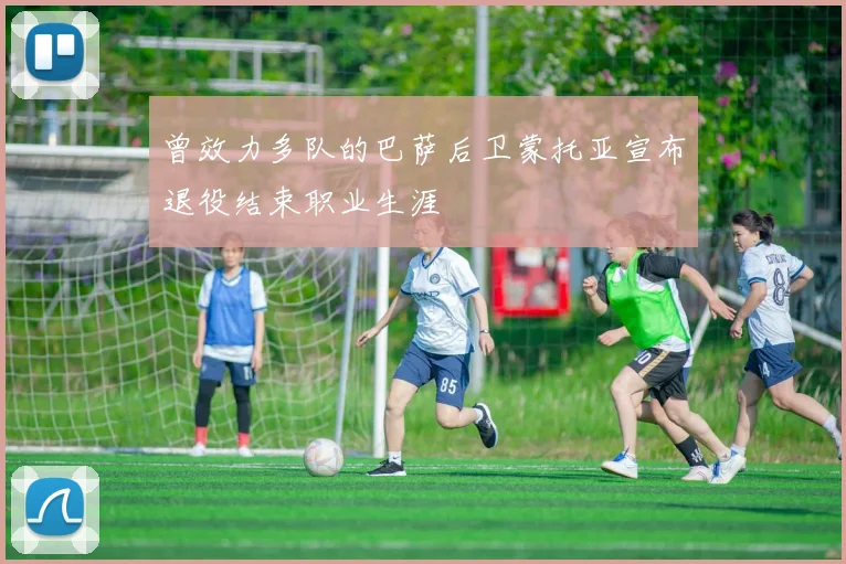 曾效力多队的巴萨后卫蒙托亚宣布退役结束职业生涯